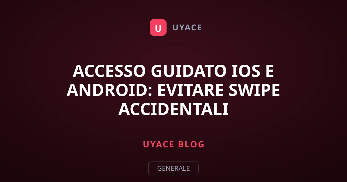 Accesso Guidato iOS e Android: Evitare Swipe Accidentali